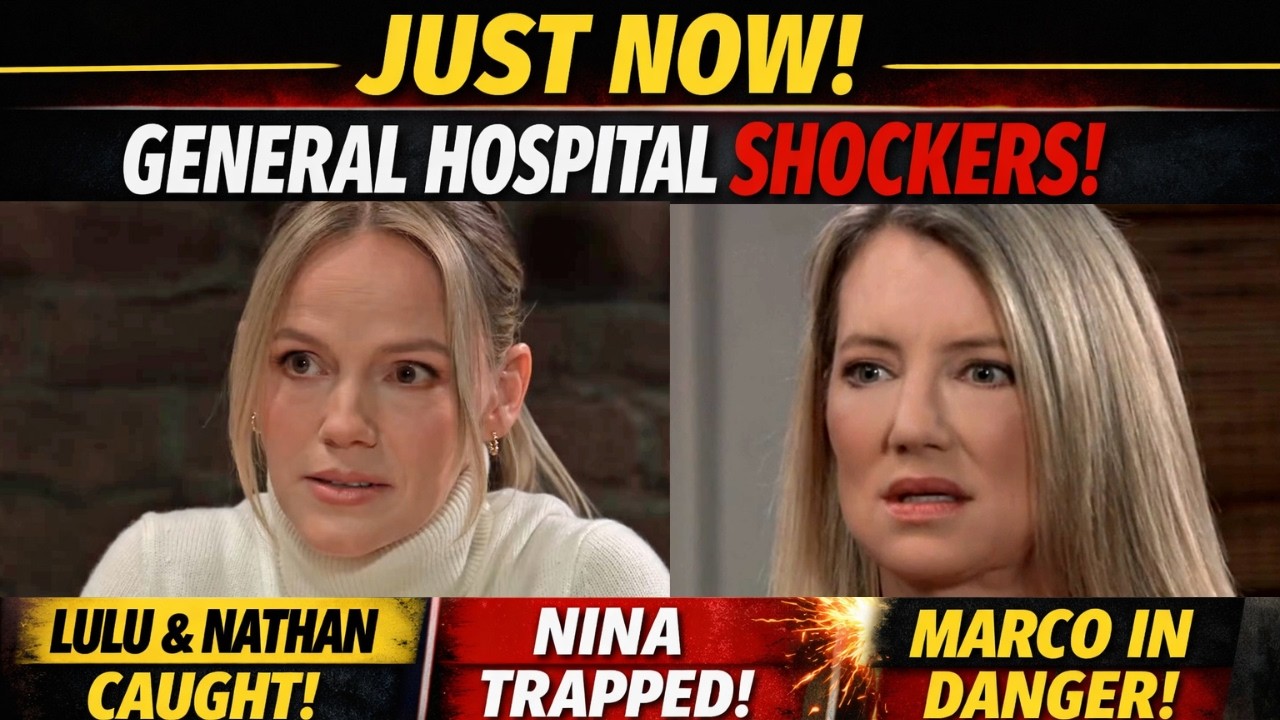 JUST NOW! General Hospital Bombshells — Lulu & Nathan Exposed, Nina in Peril, Marco Threatened!