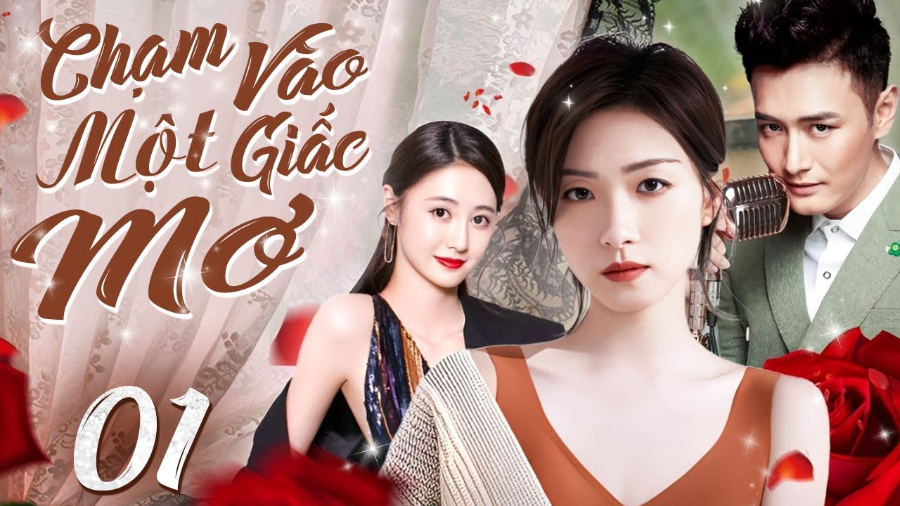 Phim Hay I CHẠM VÀO MỘT GIẤC MƠ - Tập 01 (Thuyết Minh) Phim Tình Cảm Ngôn Tình Trung Quốc Mới