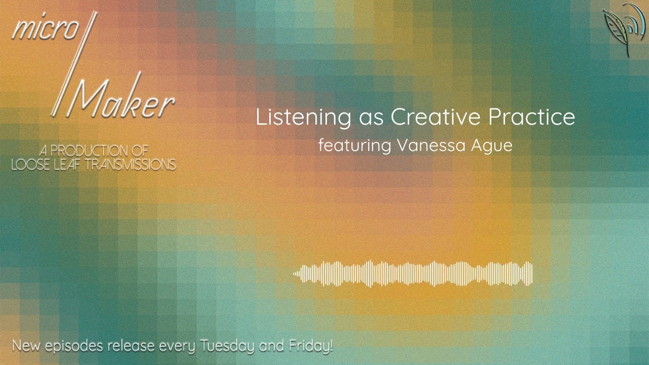 micro/Maker: Listening as Creative Practice (featuring Vanessa Ague)