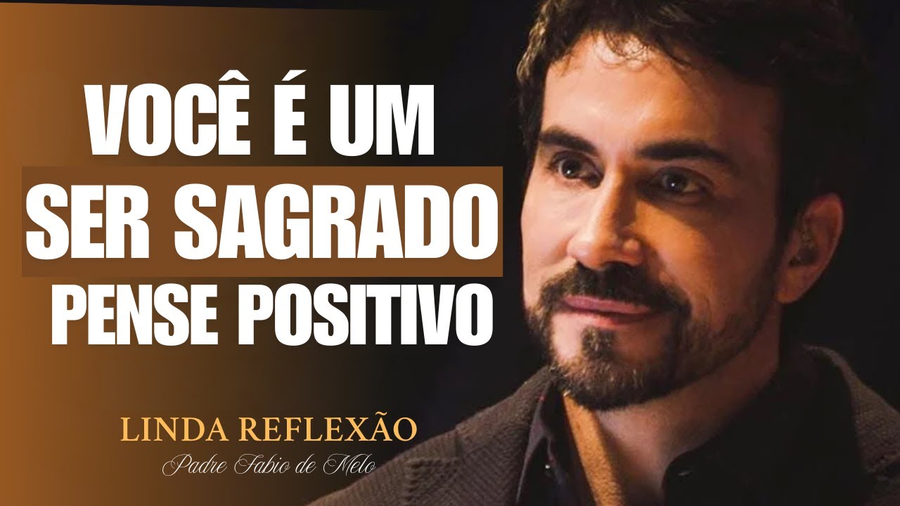 PENSE DE FORMA POSITIVA O QUE DEUS QUER QUE VOCÊ SEJA|PADRE FABIO DE MELO