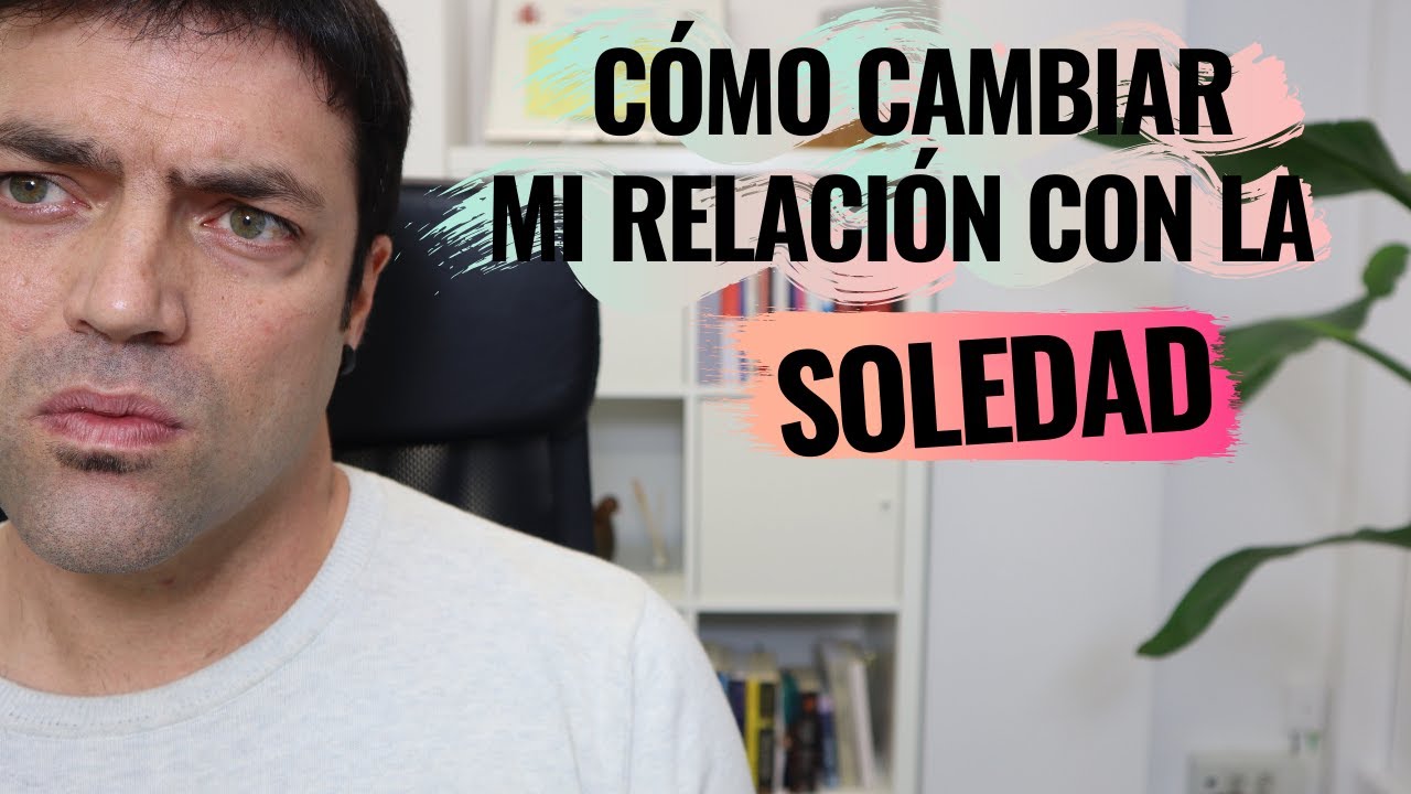 3 Claves Para Cambiar Mi Relación Con La Soledad o Cómo Aceptar La Soledad En 3 Pasos