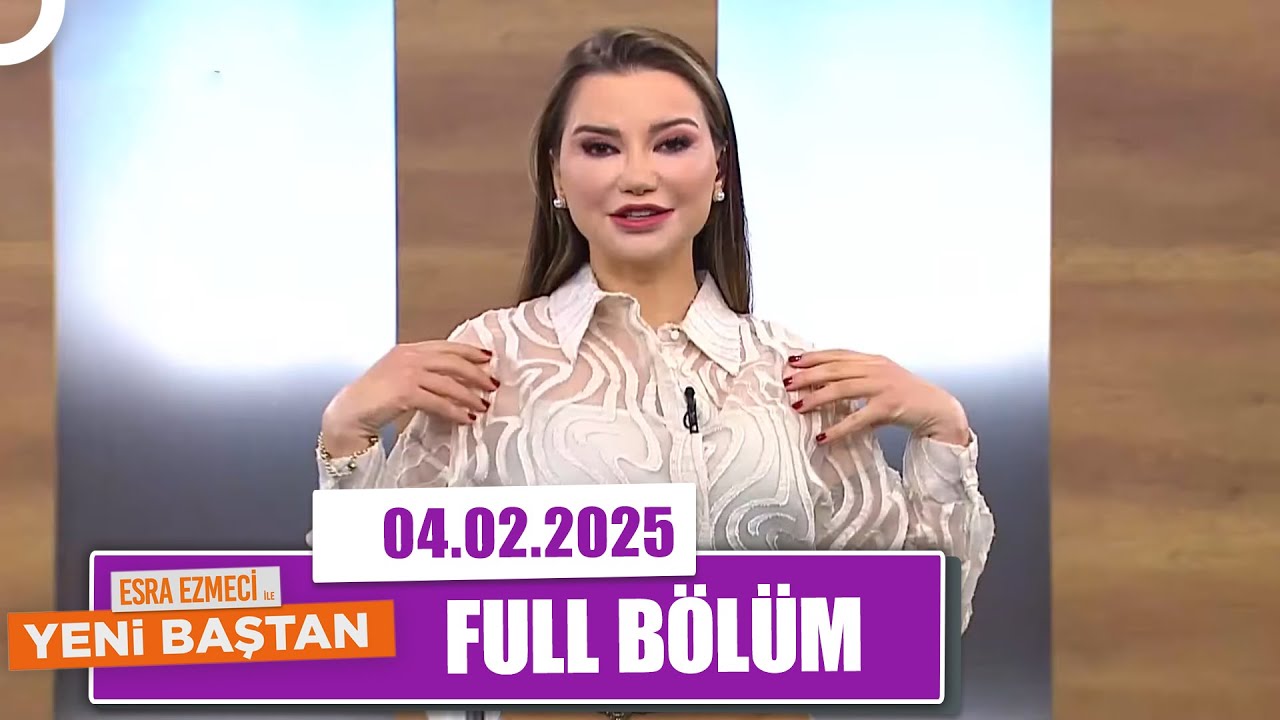Esra Ezmeci ile Yeni Baştan | 4 Şubat 2025