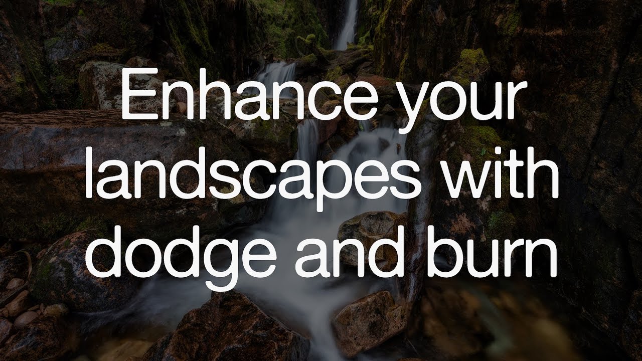 How to dodge and burn landscapes to beautiful effect