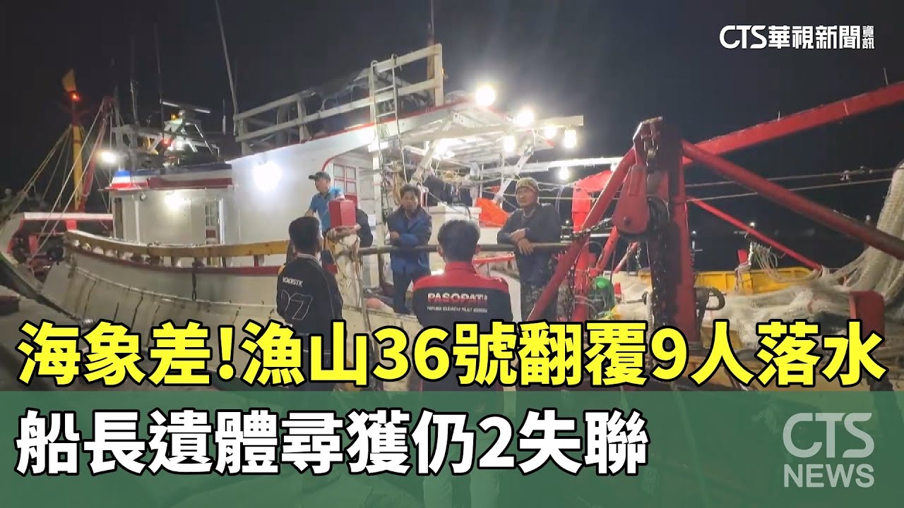 海象差！　「漁山36號」翻覆9人落水　船長遺體尋獲仍2失聯｜華視新聞 20251107 @CtsTw