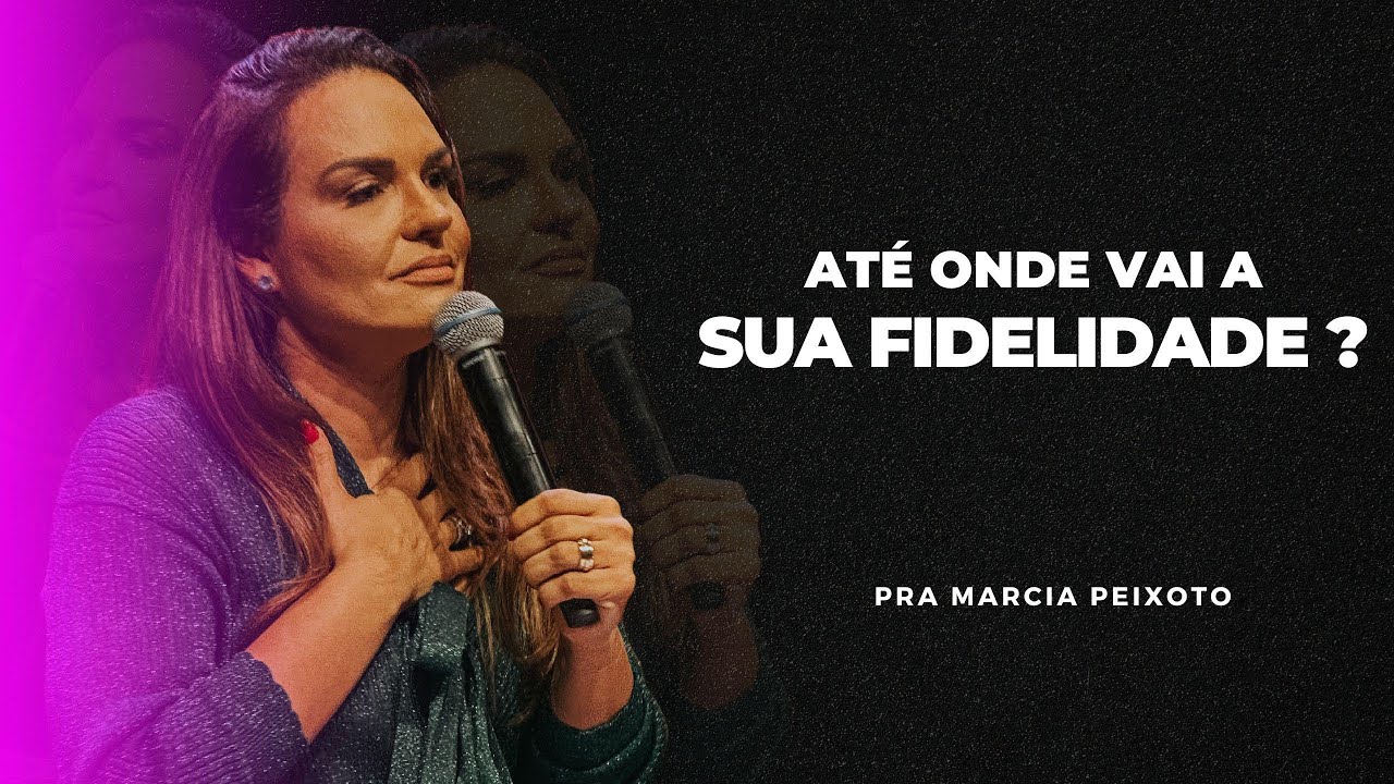 Até Onde Vai a Sua Fidelidade? - Pra. Márcia Peixoto - 06/10/2024 Noite