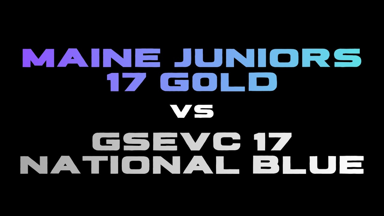 Maine Juniors 17 Gold vs GSEVC 17 National Blue