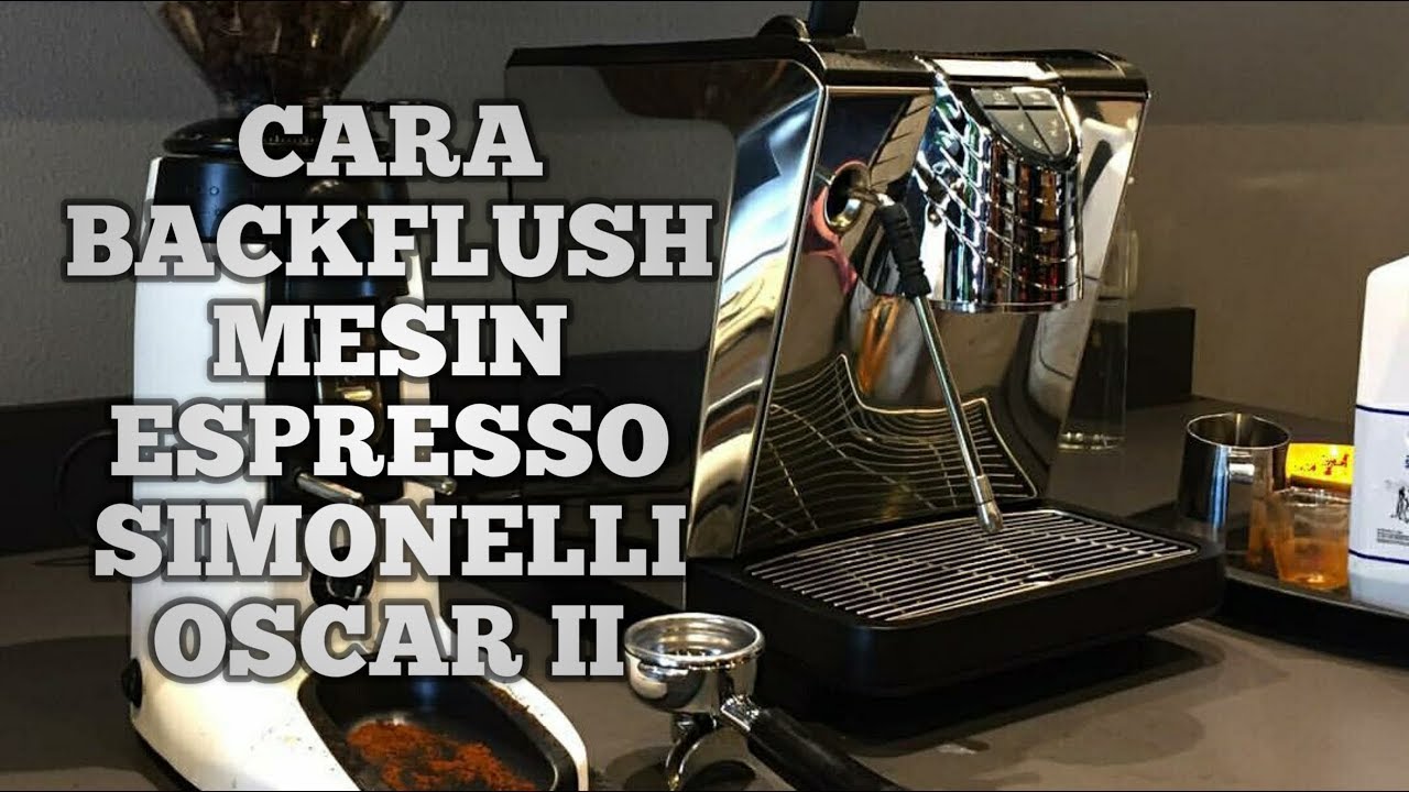 CARA MERAWAT DAN BACKFLUSH MESIN ESPRESSO SIMONELLI OSCAR II