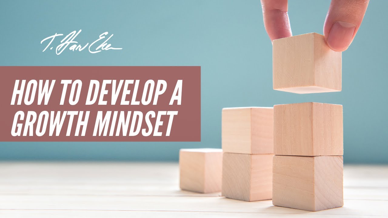 How to develop a growth mindset - by T. Harv Eker