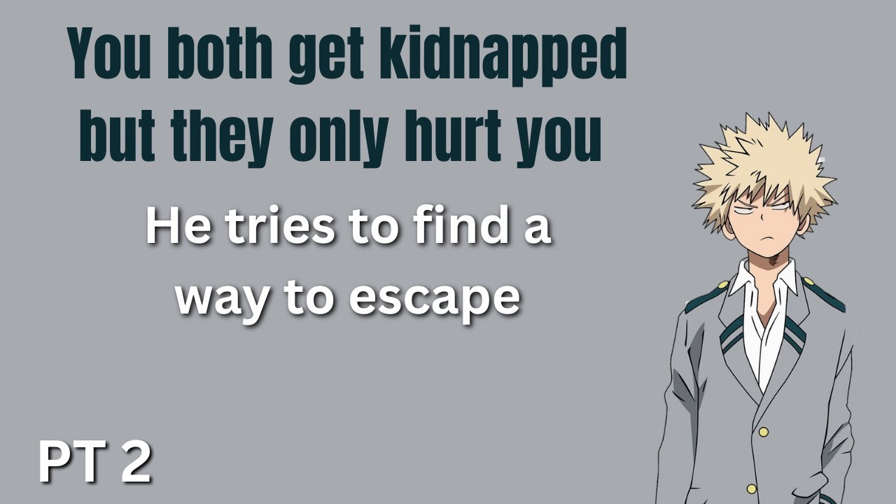 You both get kidnapped but they only hurt you - Part 2 - Bakugou x Listener