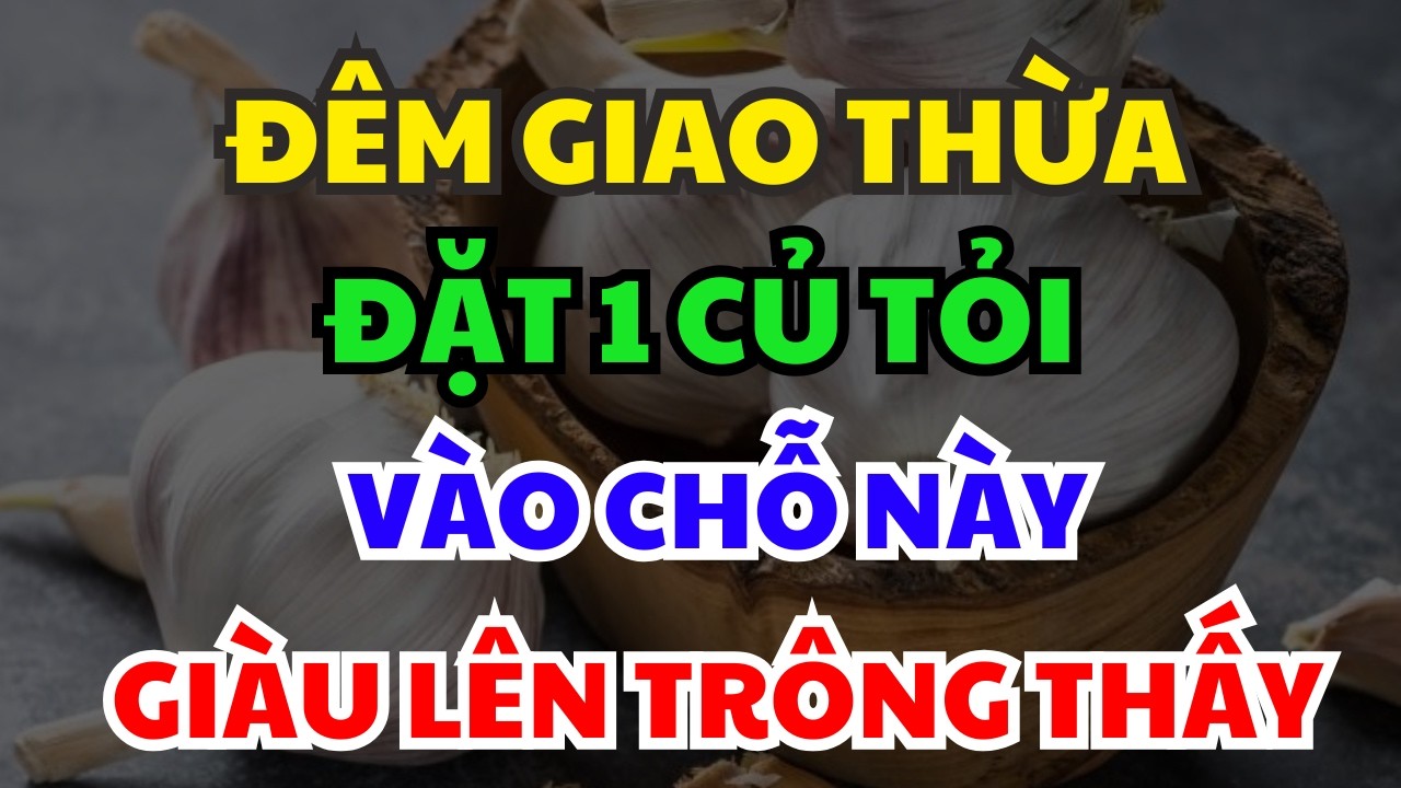 ĐÊM GIAO THỪA Đặt 1 Củ Tỏi Vào Chỗ Này Sau 3 Ngày Tết Sẽ ĐỔI VẬN GIÀU SANG, Tiền Vàng Kéo Vào Ầm Ầm