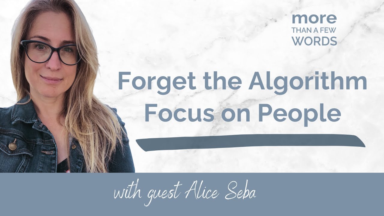 Forget the Algorithm, Focus on People! | More than a Few Words | Marketing Podcast w/ Alice Seba