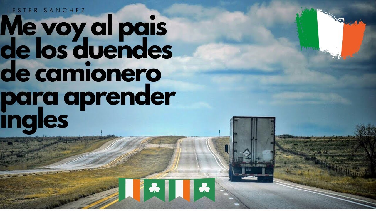 ME VOY A IRLANDA PARA TRABAJAR DE CHOFER DE CAMIONES PARA APRENDER INGLES,