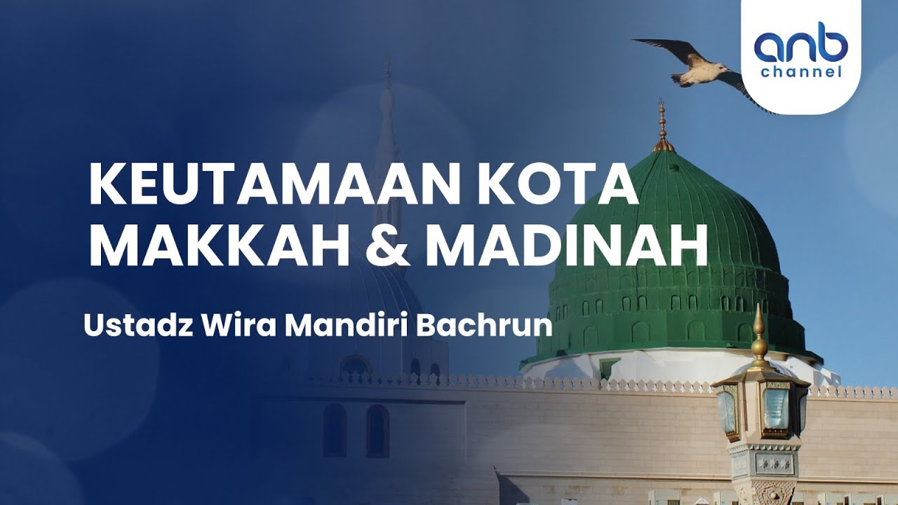 Keutamaan Kota Makkah & Madinah | Ustadz Wira Mandiri Bachrun