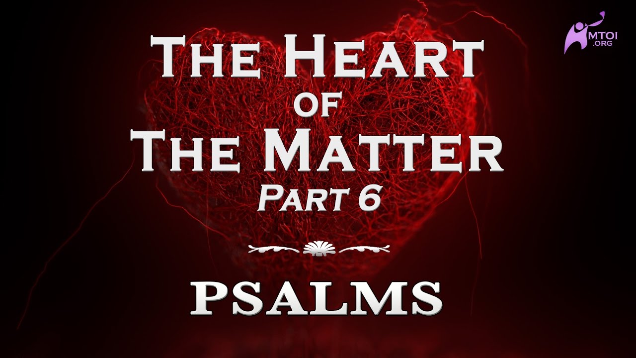 The Heart of the Matter - Part 6 - Psalms