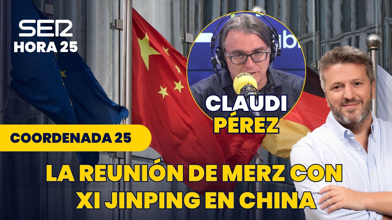 Coordenada 25 | La reunión entre Merz y Xi Jinping en China