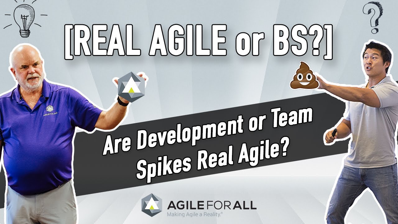 [ Real Agile or BS? ] Are SPIKES Real Agile or BS?