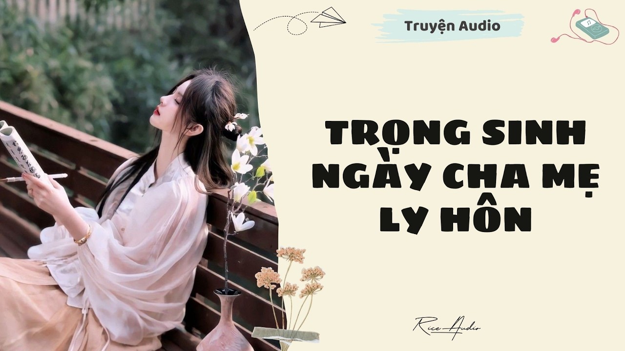 [Truyện audio] Trọng Sinh Ngày Cha Mẹ Ly Hôn | Rice Audio