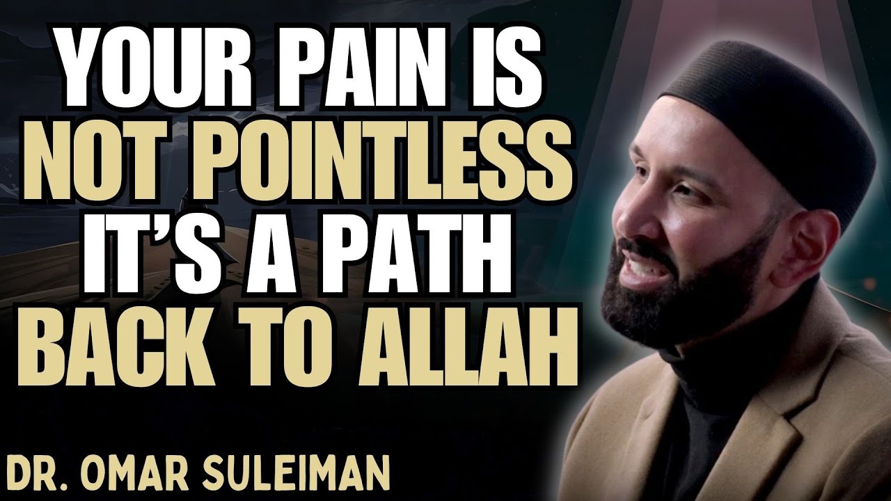 YOUR PAIN IS NOT POINTLESS – IT’S A PATH BACK TO ALLAH | DR. OMAR SULEIMAN