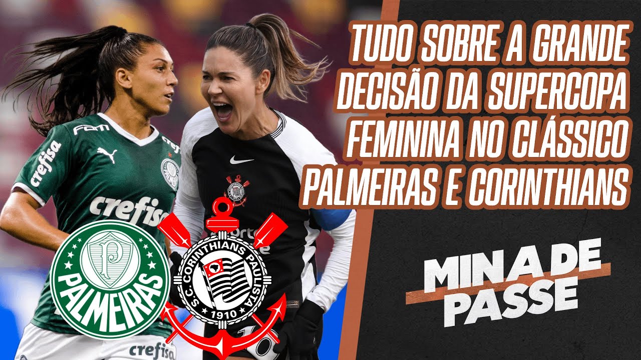 TUDO SOBRE A FINAL DA SUPERCOPA FEMININA ENTRE PALMEIRAS x CORINTHIANS | MINA DE PASSE AO VIVO