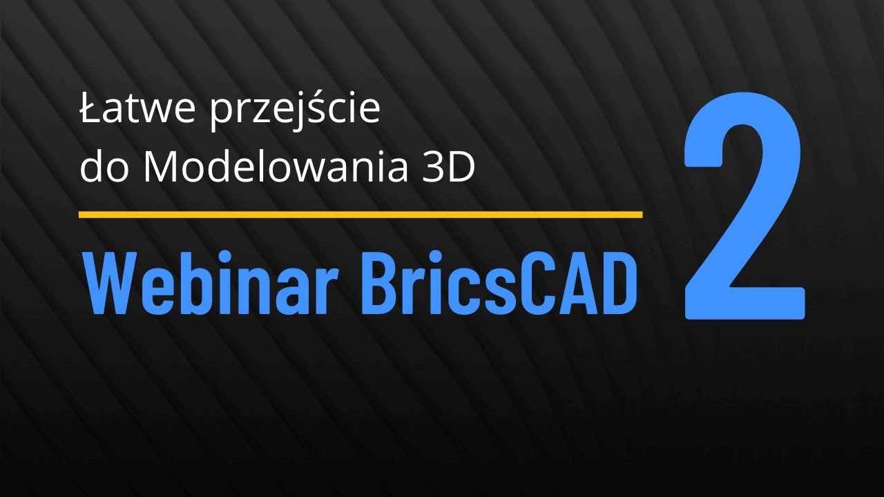 Webinar 2 BricsCAD - Łatwe przejście do Modelowania 3D (9 Czerwca 2020)