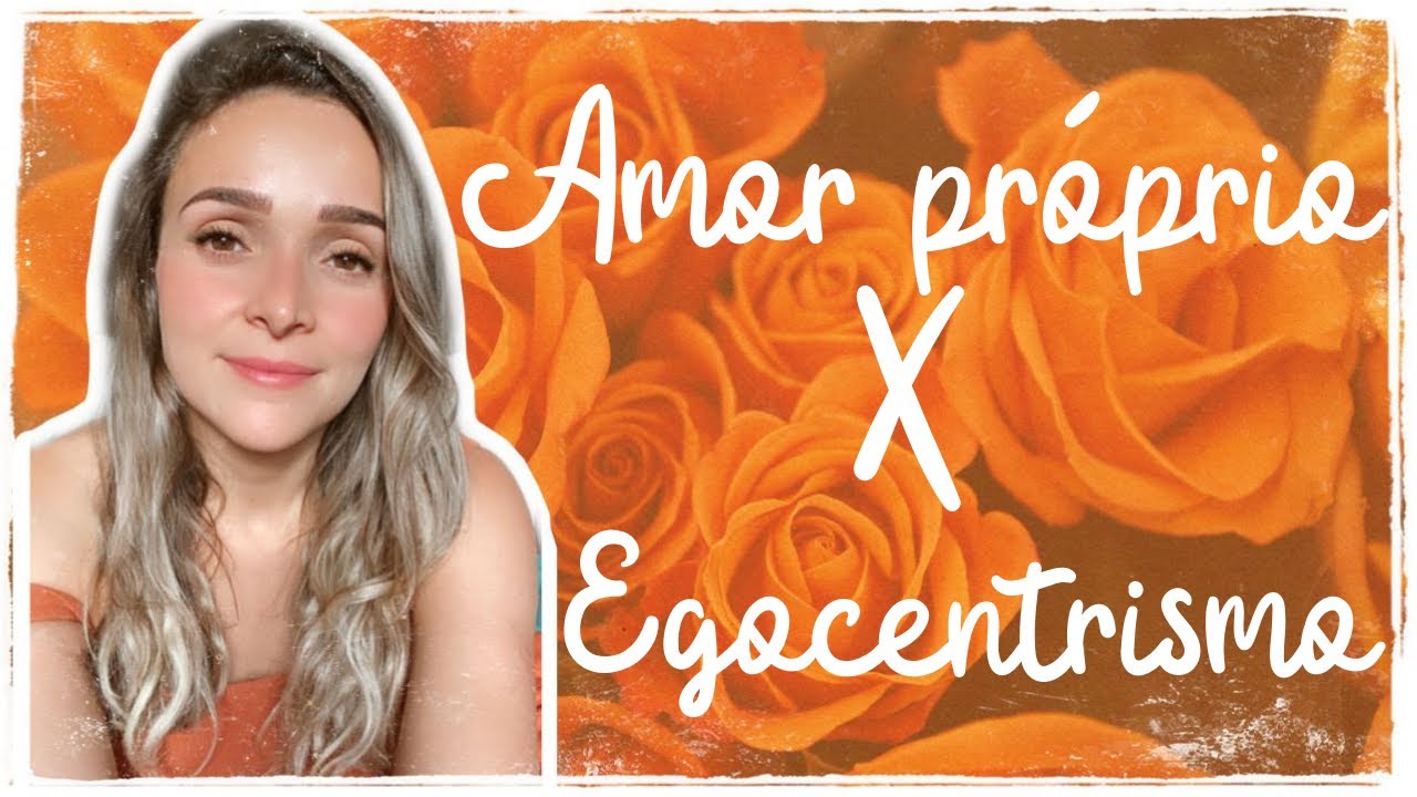 Amor próprio X Egocentrismo | Como saber a diferença?