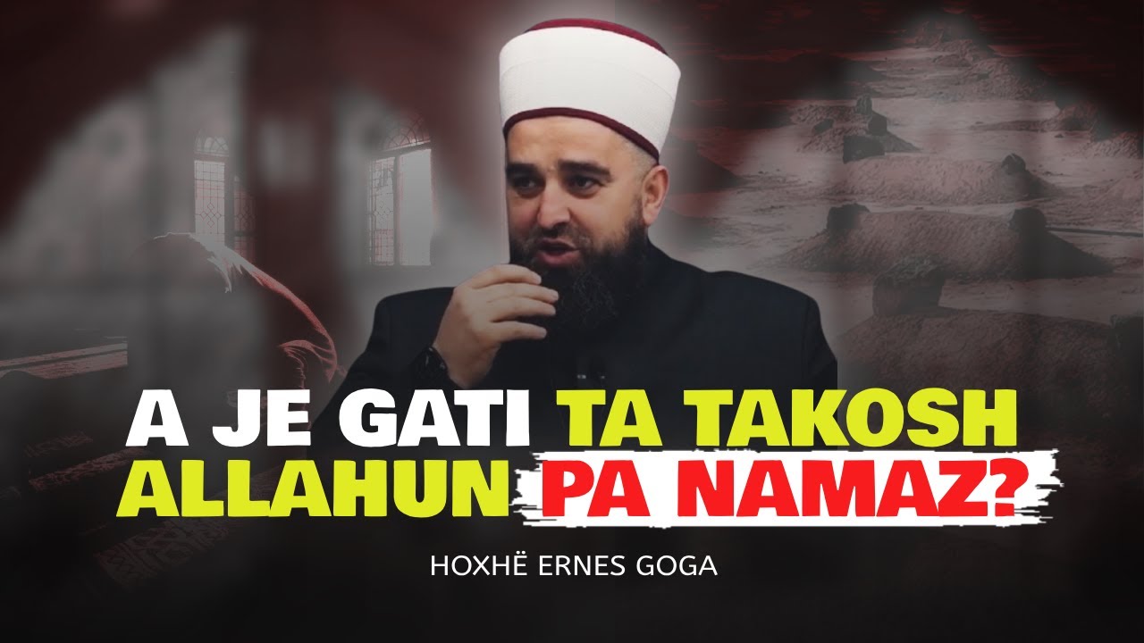 A je gati ta takosh ALLAHUN pa NAMAZ? - Hoxhë Ernes Goga
