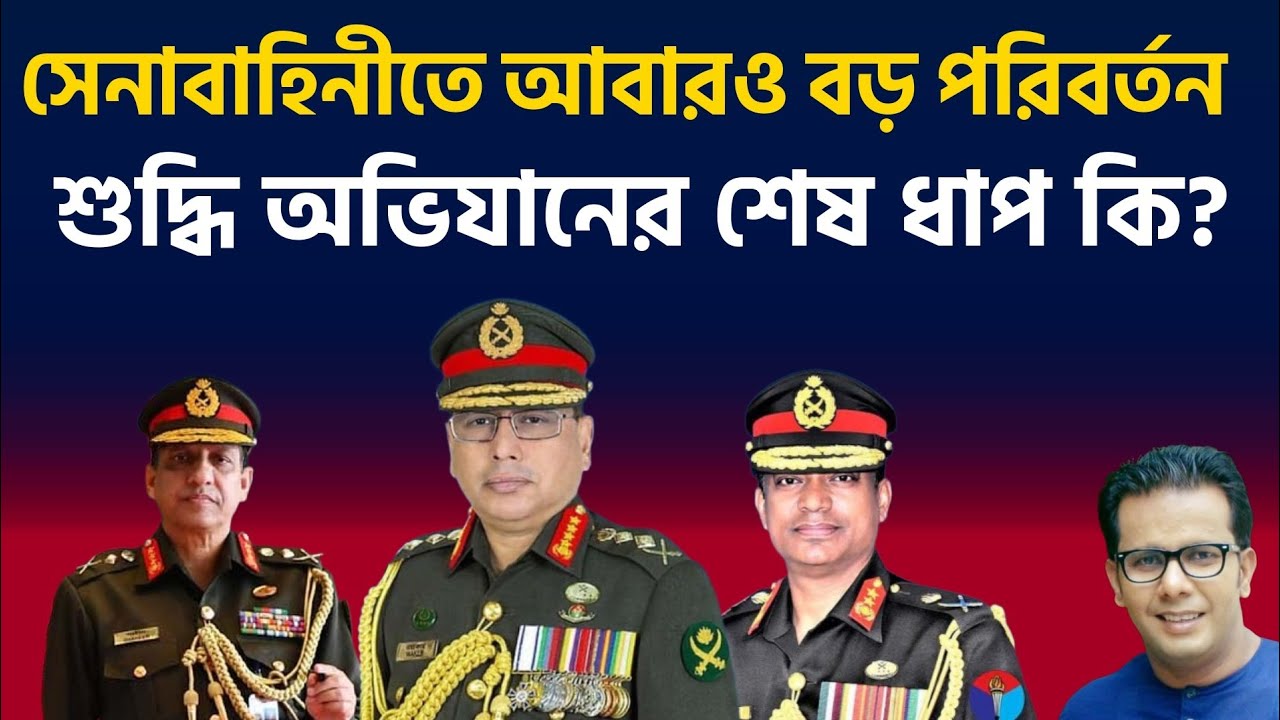 সেনাবাহিনীতে আবারও বড় পরিবর্তন | শুদ্ধি অভিযানের শেষ ধাপ কি? 
