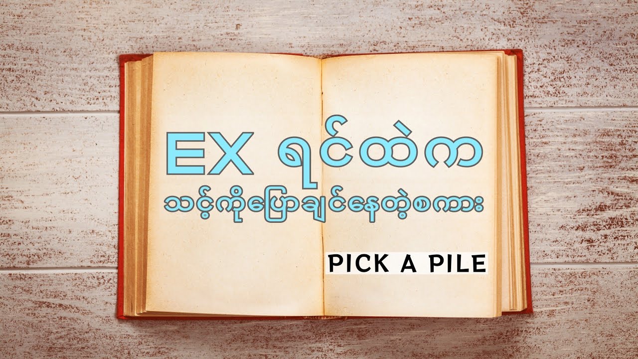 📬 သင့်အတွက် ex ရင်ထဲက စကား 📬 Pick A Pile Reading