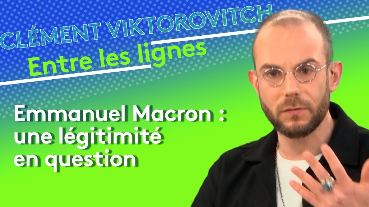 Clément Viktorovitch : Emmanuel Macron, une légitimité en question