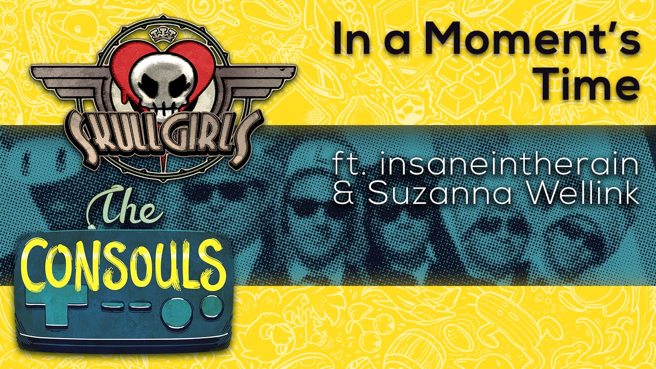 In a Moment's Time (Skullgirls) feat. insaneintherain & Suzanna Wellink - The Consouls