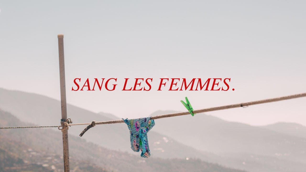 Sang les femmes, un combat menstruel. (reportage au Népal autour du Chaupadi).