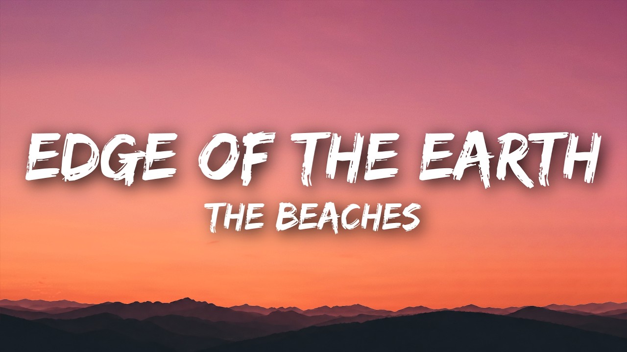 The Beaches - Edge Of The Earth (Lyrics)