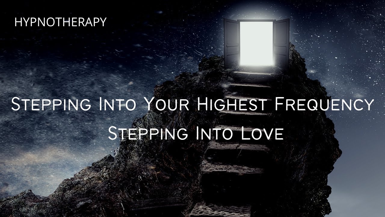 Your Highest Frequency - Stepping Into Love - Hypnotherapy