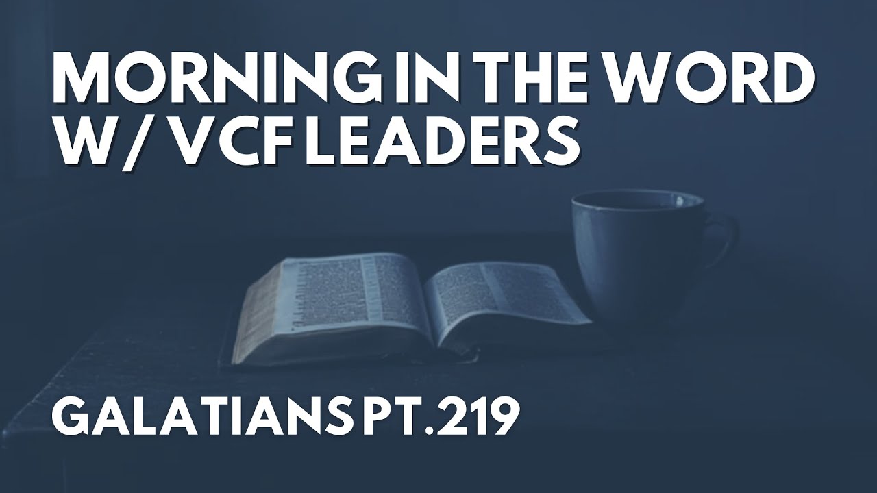 The Study of Galatians Pt.219 | Morning in the Word w/ VCF Leadership