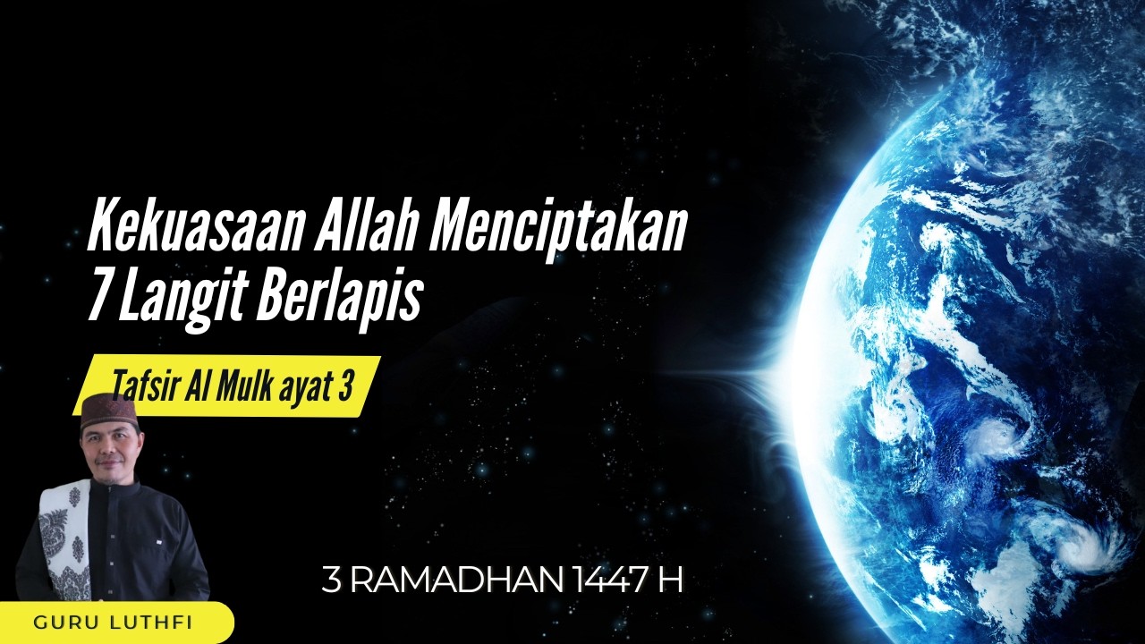 4 RAMADHAN 1447 - AL MULK AYAT 3 - KEKUASAAN ALLAH MENCIPTAKAN 7 LANGIT BERLAPIS-LAPIS