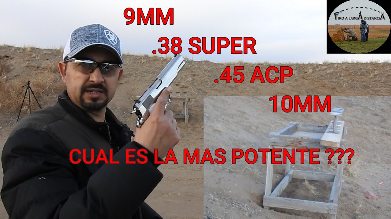 9MM - 38 SUPER - 45 ACP - 10MM  CUAL ES LA MAS POTENTE ???