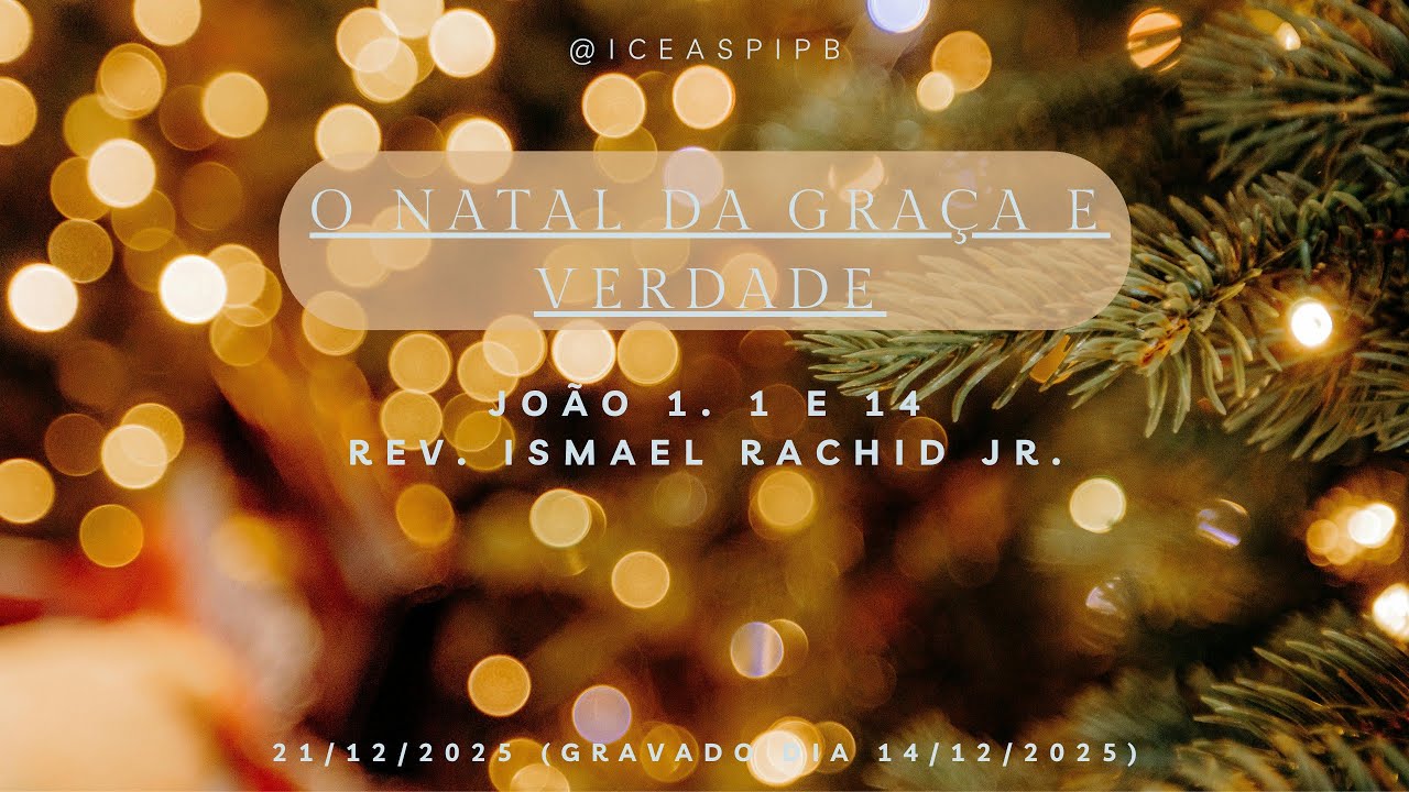 O Natal da Graça e Verdade - João 1. 1 e 14 Rev. Ismael Rachid Jr.