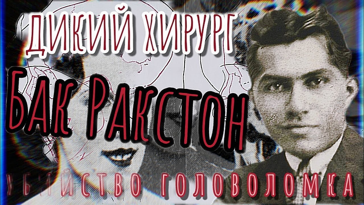 БАК РАКСТОН / ДИКИЙ ХИРУРГ/УБИЙСТВО ГОЛОВОЛОМКА