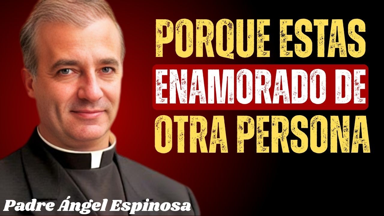Te Enamoraste De Quien NO DEBÍAS (Y Estás Casado) - Padre Ángel Espinosa