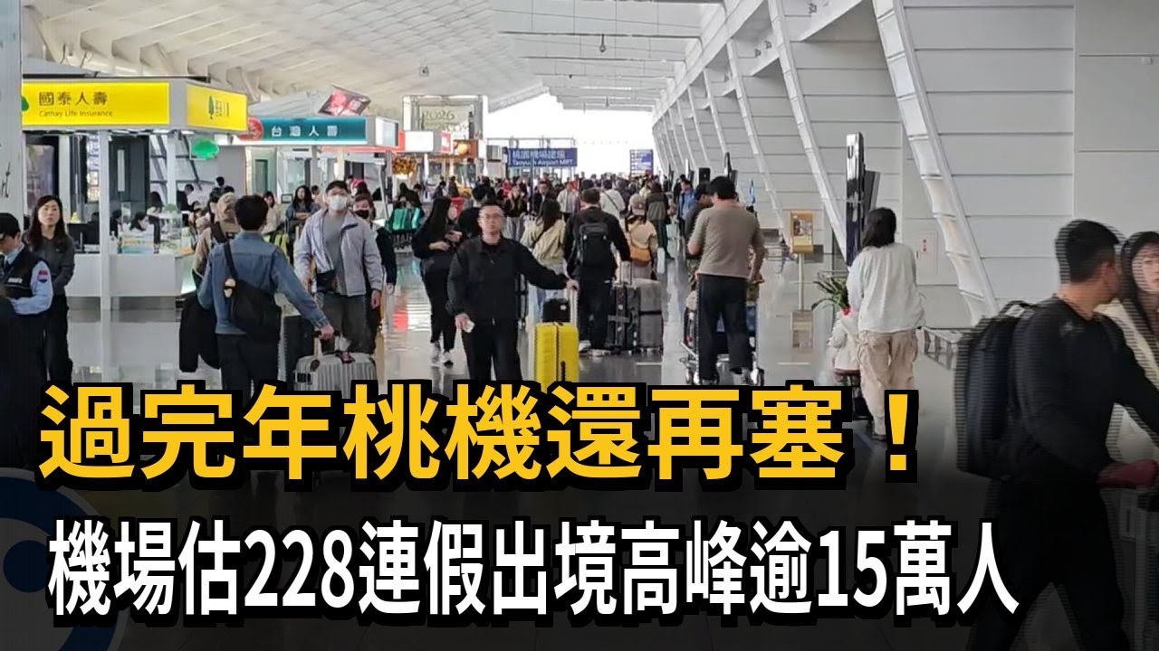 過完年桃機還再塞！ 機場估228連假出境高峰逾15萬人－民視新聞