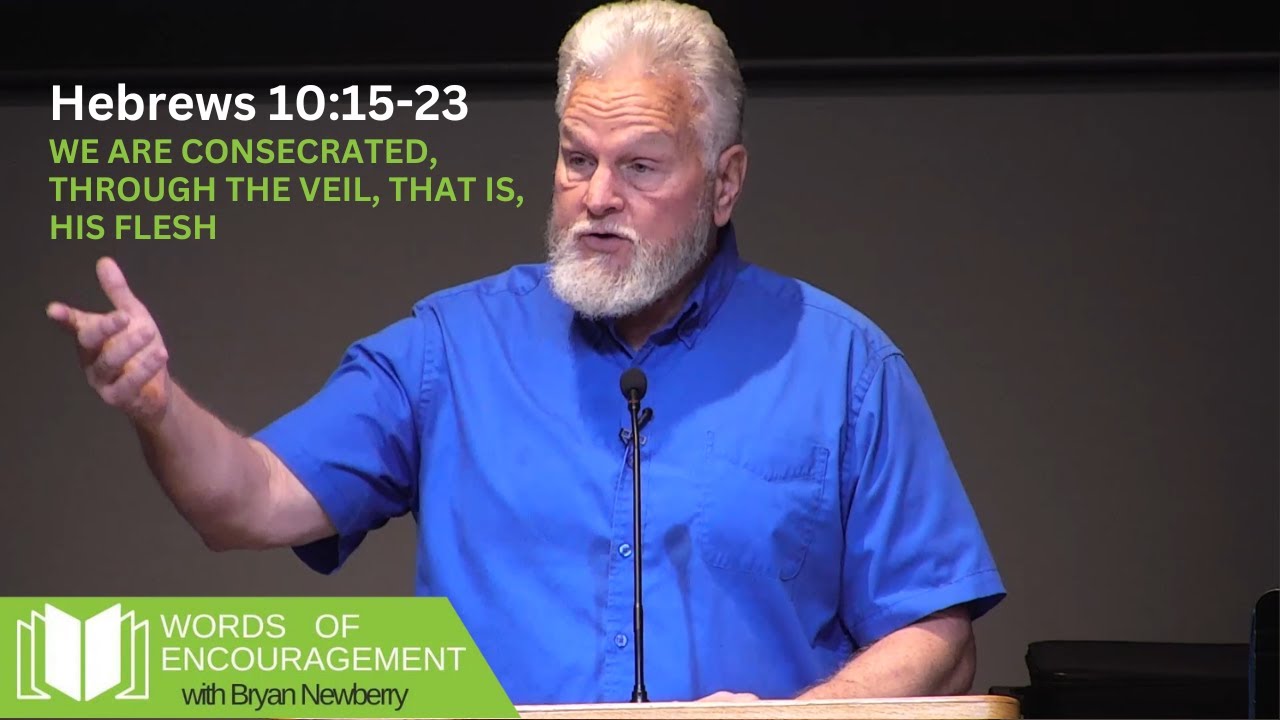 We are Consecrated, Through the Veil, that is, His Flesh - Hebrews 10:15-23  | Bryan Newberry