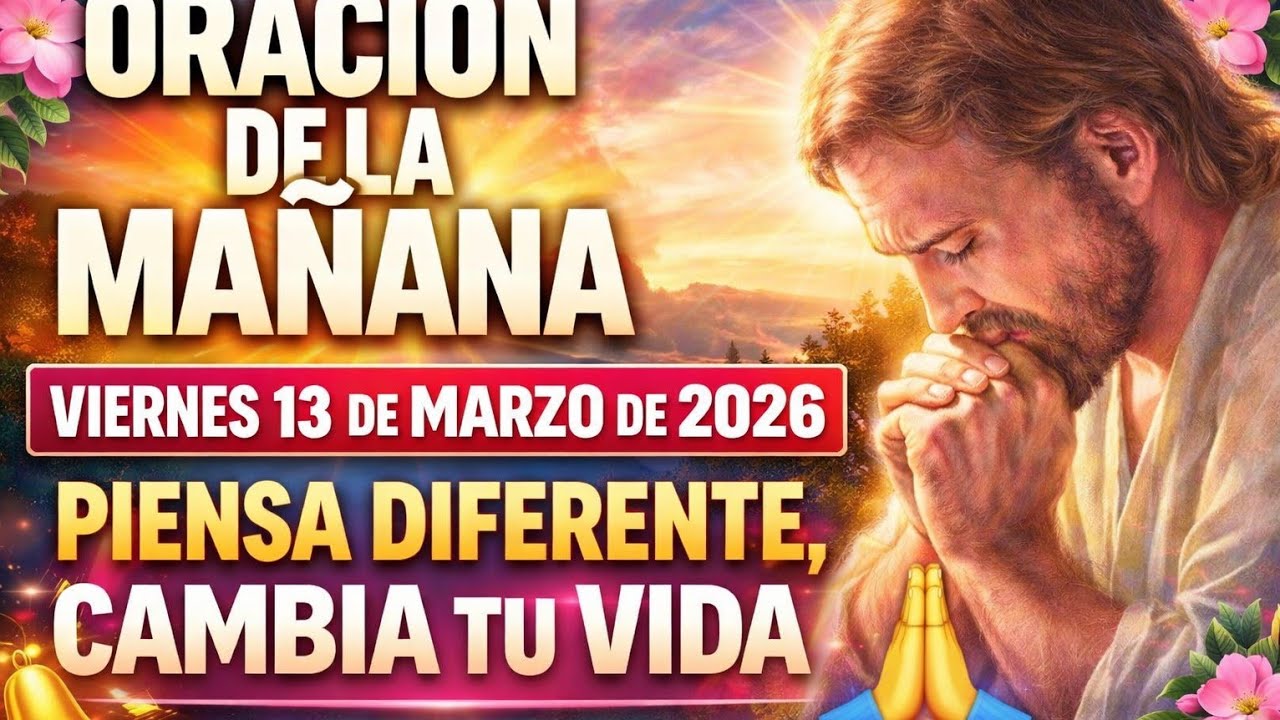 ORACIÓN DE LA MAÑANA DE HOY VIERNES 13 DE MARZO DE 2026 🌸 Empieza tu Día con la Bendición de Dios