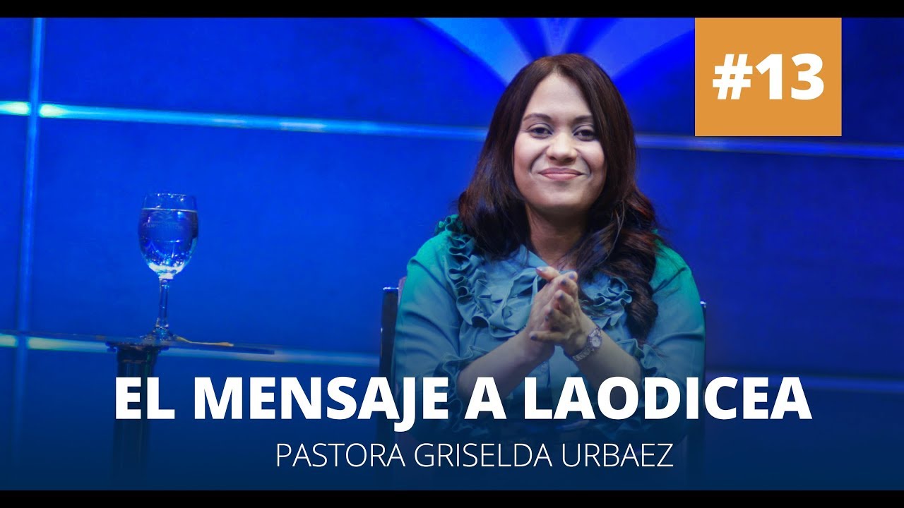 El mensaje a Laodicea (Serie del Apocalipsis) #13 |   ► Pastora Griselda Urbaez