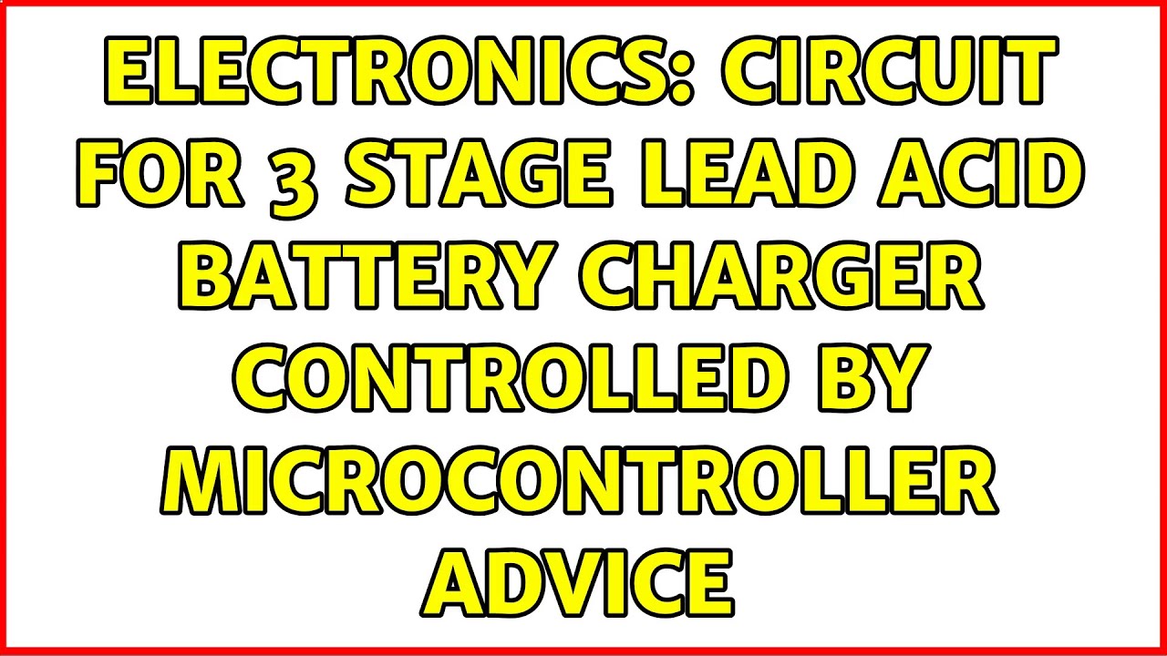 Electronics: Circuit for 3 stage lead acid battery charger controlled by microcontroller advice
