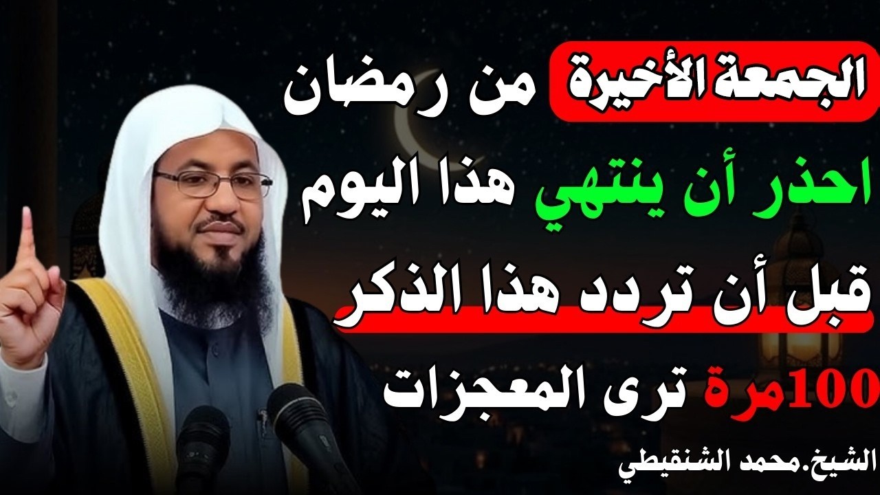 الجمعة الأخيرة من رمضان ردد هذا الذكر 100 مرة وابشر بالرزق واستجابة الدعاء للشيخ محمد الشنقيطي