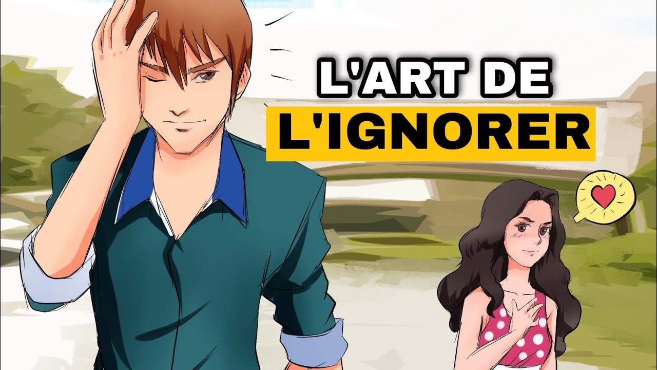 comment  bien IGNORER une femme pour la VALIDER