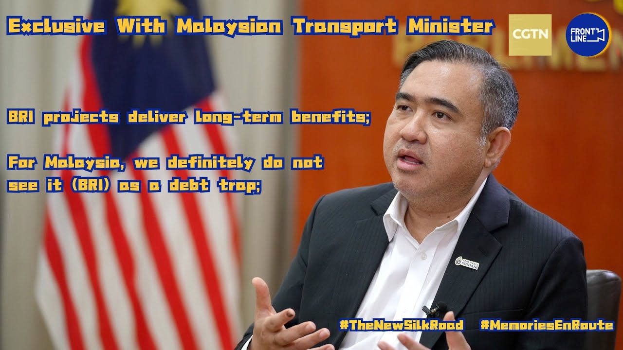 Malaysian Transport Minister: BRI projects deliver long-term benefits