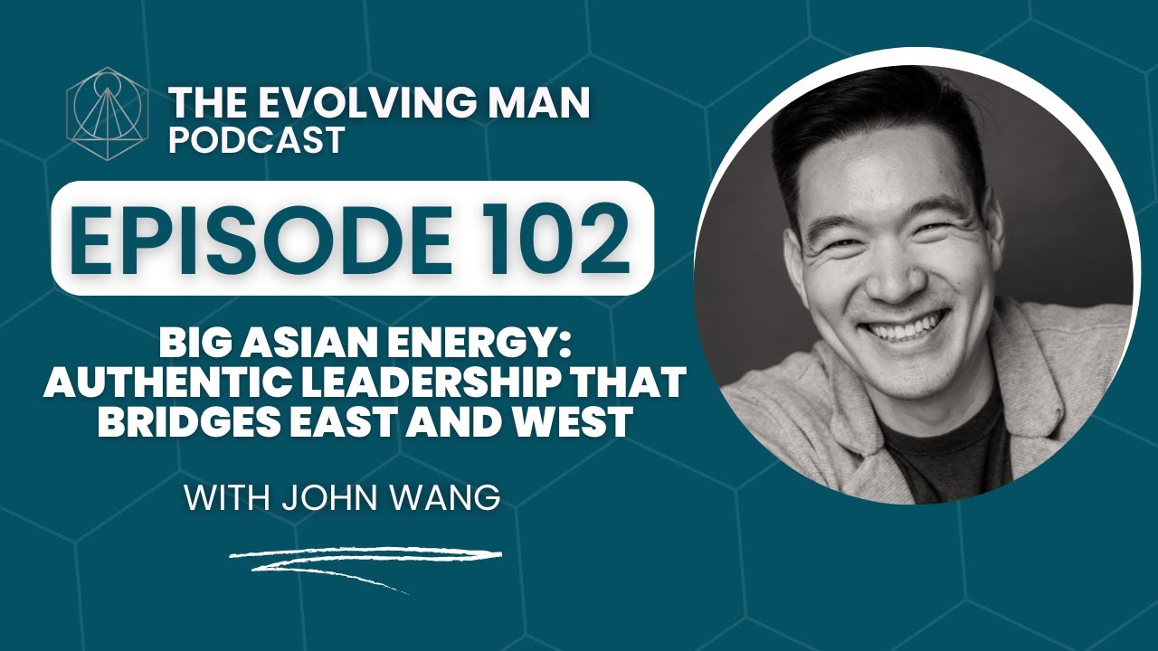 Big Asian Energy: Authentic Leadership That Bridges East And West - with John Wang - Episode 102