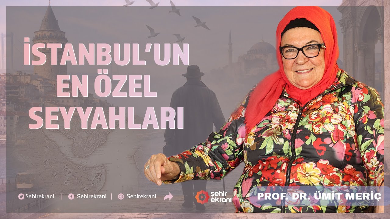 İstanbul'un En Özel Seyyahları | Şehr-i İstanbul - Prof. Dr. Ümit Meriç - B5