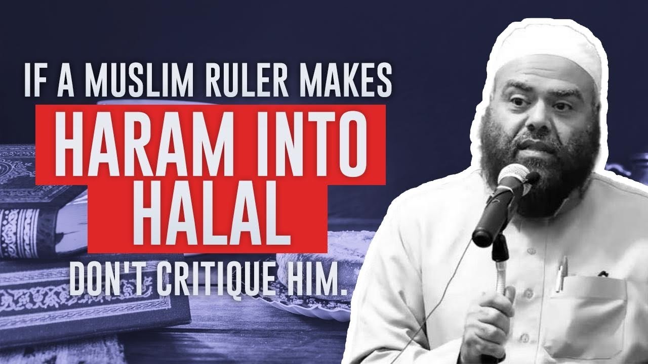 IF A MUSLIM RULER MAKES HARAM INTO HALAL, DON’T CRITIQUE HIM?!??!